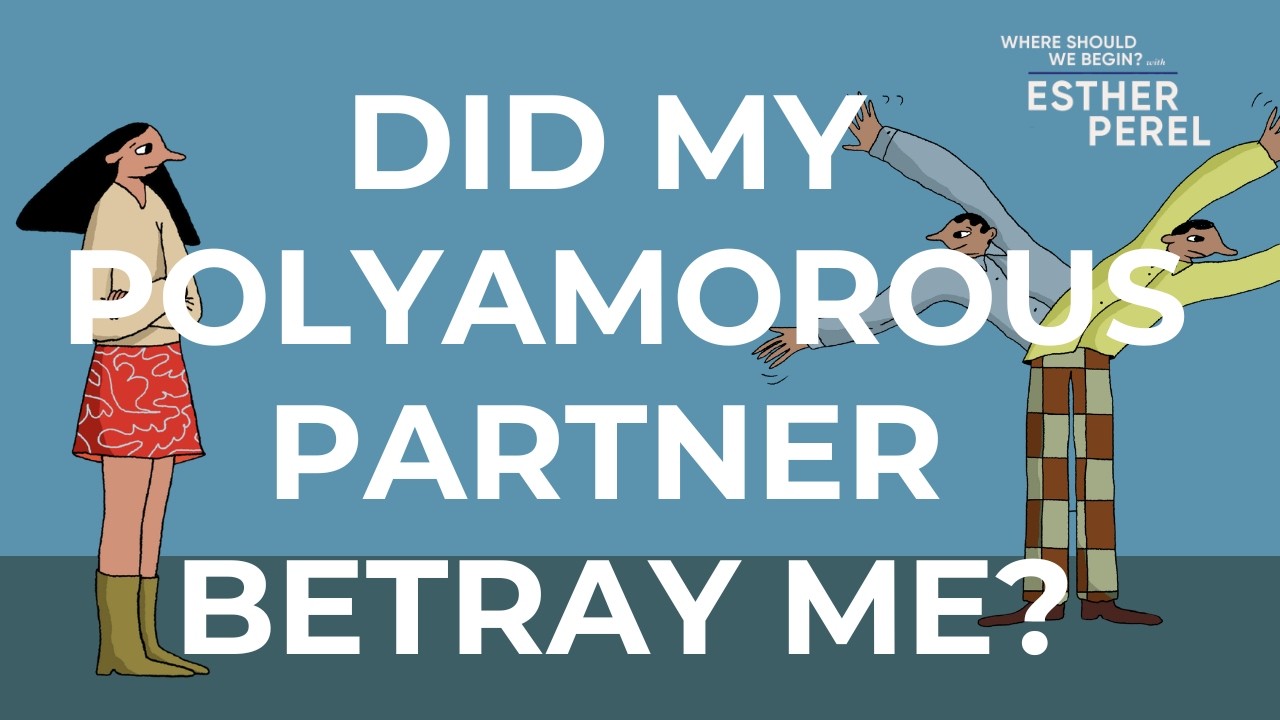 1 Relationship 2 Truths My Polyamorous Partner Betrayed Me: Where Should We Begin? With Esther Perel