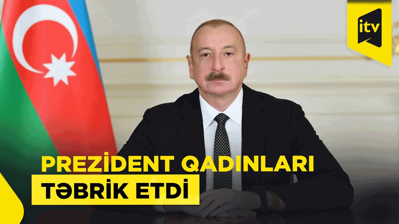 Prezident 8 Mart - Beynəlxalq Qadınlar Günü münasibətilə Azərbaycan qadınlarını təbrik edib