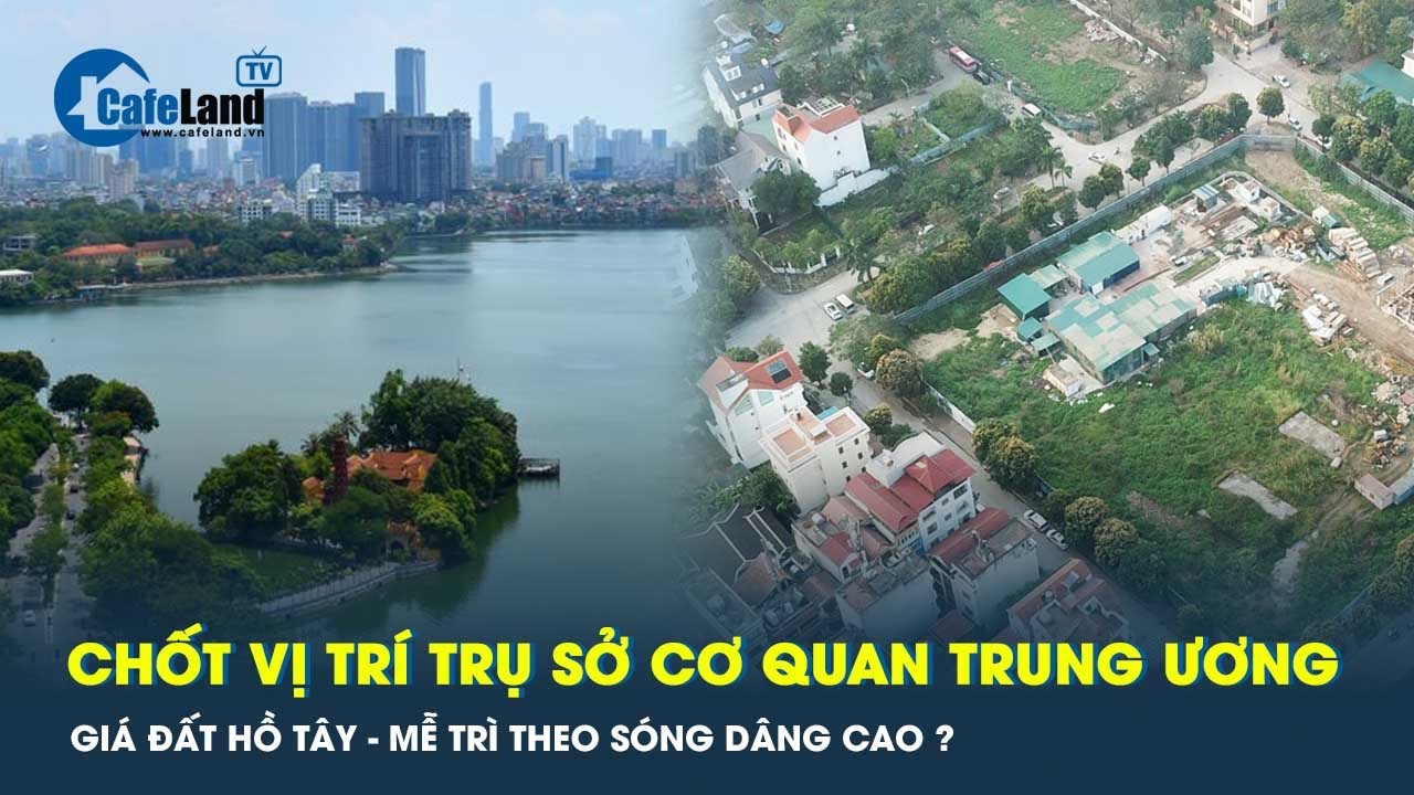 Tây Hồ Tây và Mễ Trì sẽ có những đợt sốt đất theo quy hoạch xây dựng trụ sở cơ quan Trung ương?