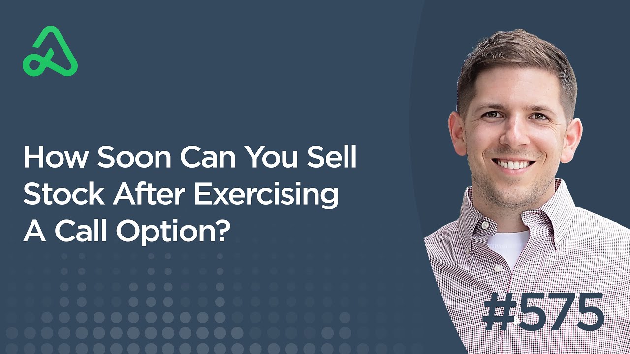 How Soon Can You Sell Stock After Exercising A Call Option? [Episode 575]