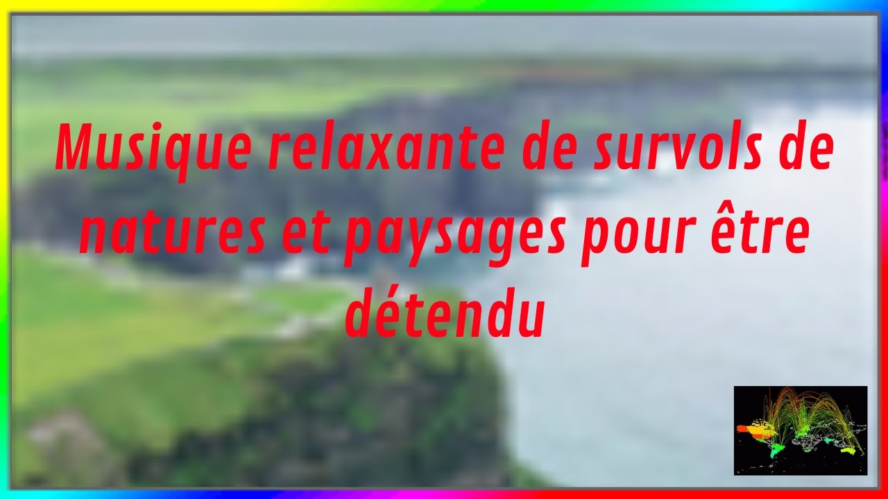 Musique relaxante de survols de natures et paysages pour &ecirc;tre d&eacute;tendu 🛏