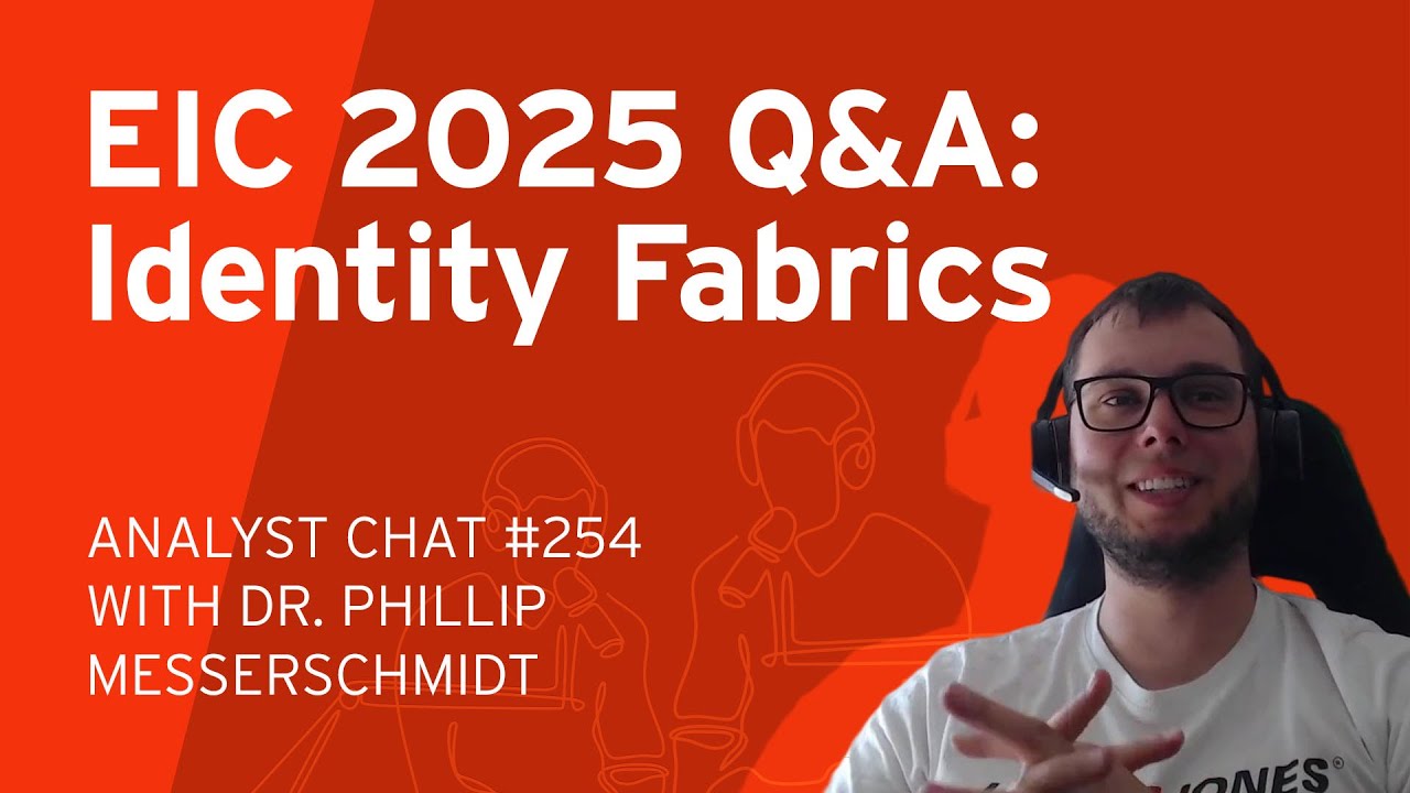 EIC 2025 Q&A: Operationalizing the Identity Fabrics and Reference Architecture | Analyst Chat 254