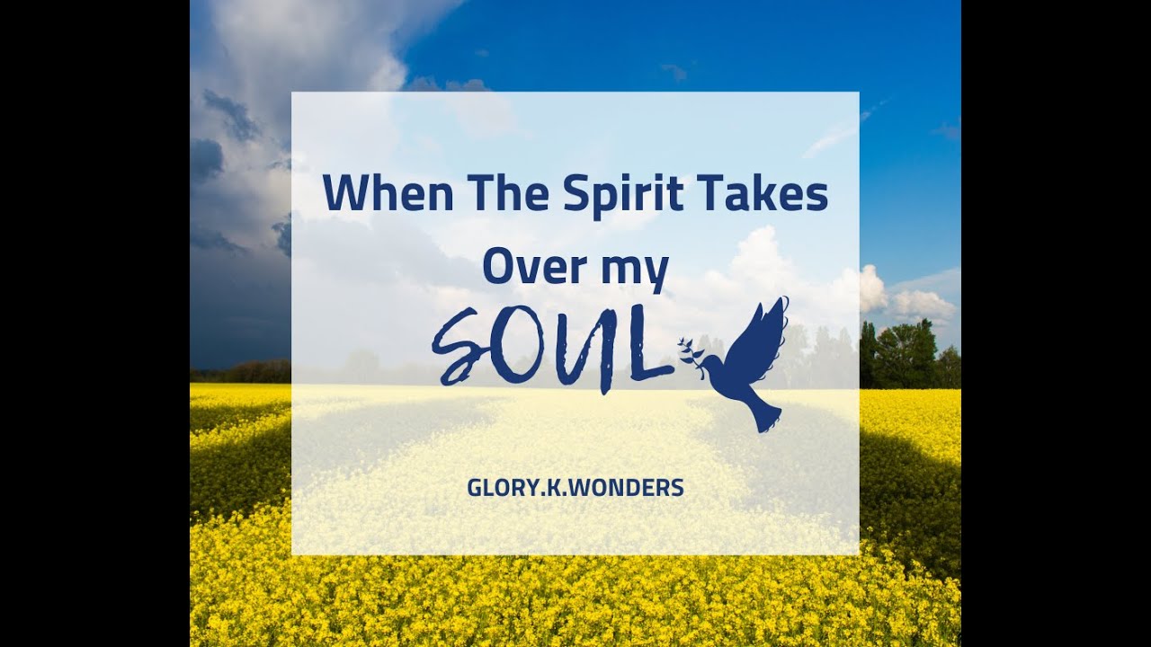 When The Spirit Takes Over Your Soul by Glory k Wonders. #The_Encounter