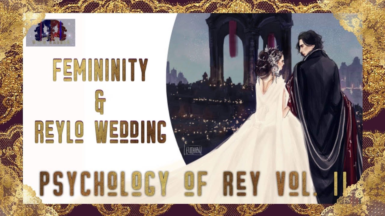 Rey's Psychology Vol II: Femininity & Reylo Wedding!