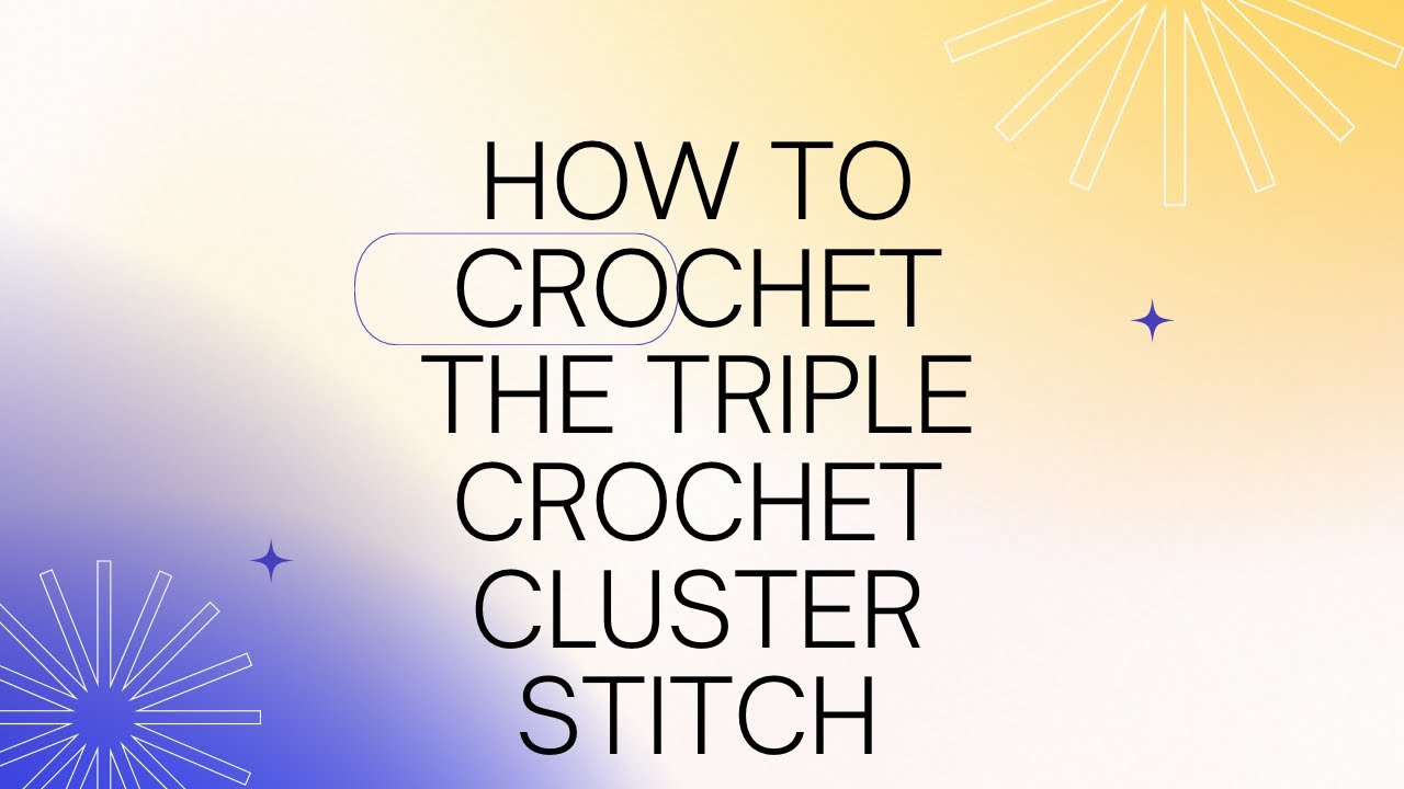 How to Crochet The Triple Crochet Cluster Stitch Crochet For Beginners
