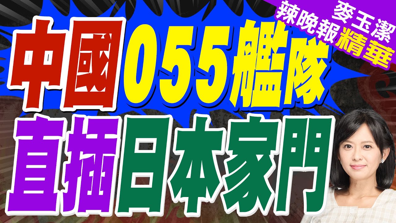 中國憤怒不斷升級 055大艦隊抵近日本 高市還要嘴硬多久 | 中國055艦隊 直插日本家門 | 蔡正元.介文汲.栗正傑深度剖析?【麥玉潔辣晚報】精華版@中天新聞CtiNews