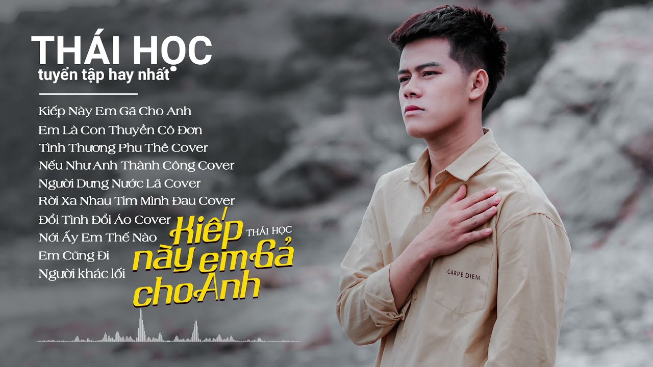 Kiếp Này Em Gả Cho Anh , Em Là Con Thuyền Cô Đơn ... Những ca khúc hay nhất của Thái Học