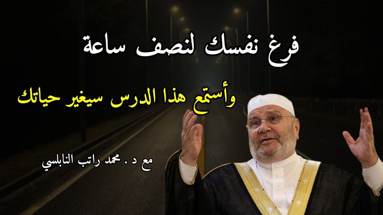 لاتضيع وقتك وأستمع هذا الدرس سيغير نظرتك للحياة مع الدكتور محمد راتب النابلسي
