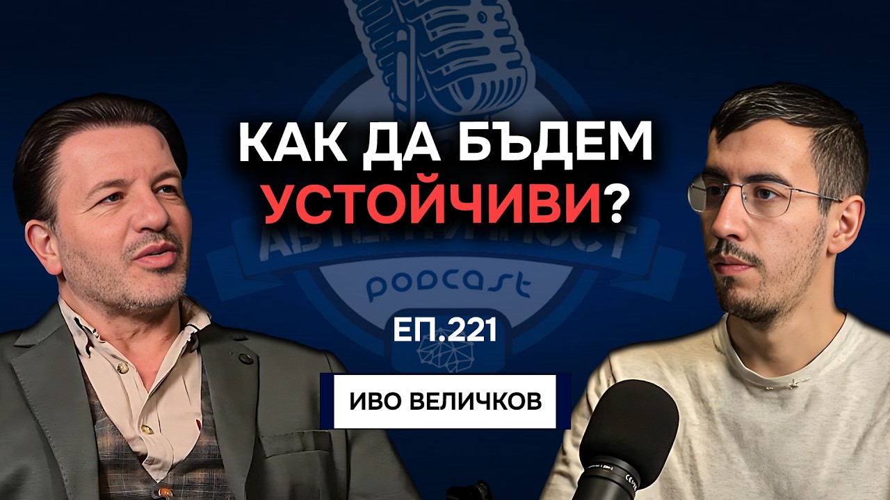 Как да бъдем устойчиви? - Иво Величков | Еп. 221 Подкаст Автентичност