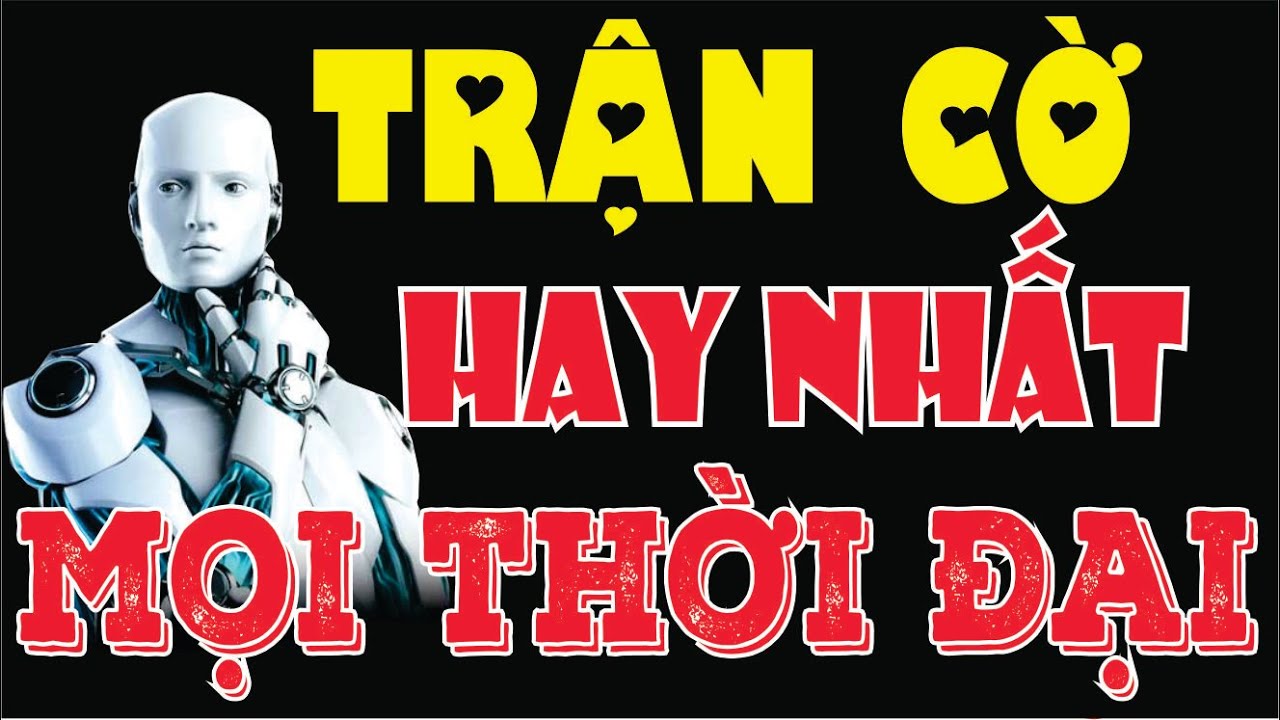 Trận Cờ Tướng Hay Nhất Mọi Thời Đại