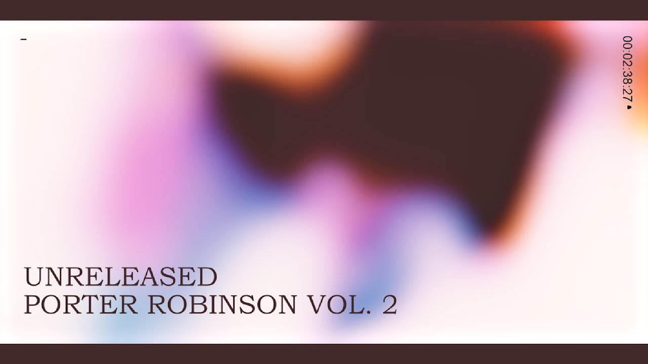 PORTER ROBINSON - UNRELEASED SONGS COLLECTION VOL. 2