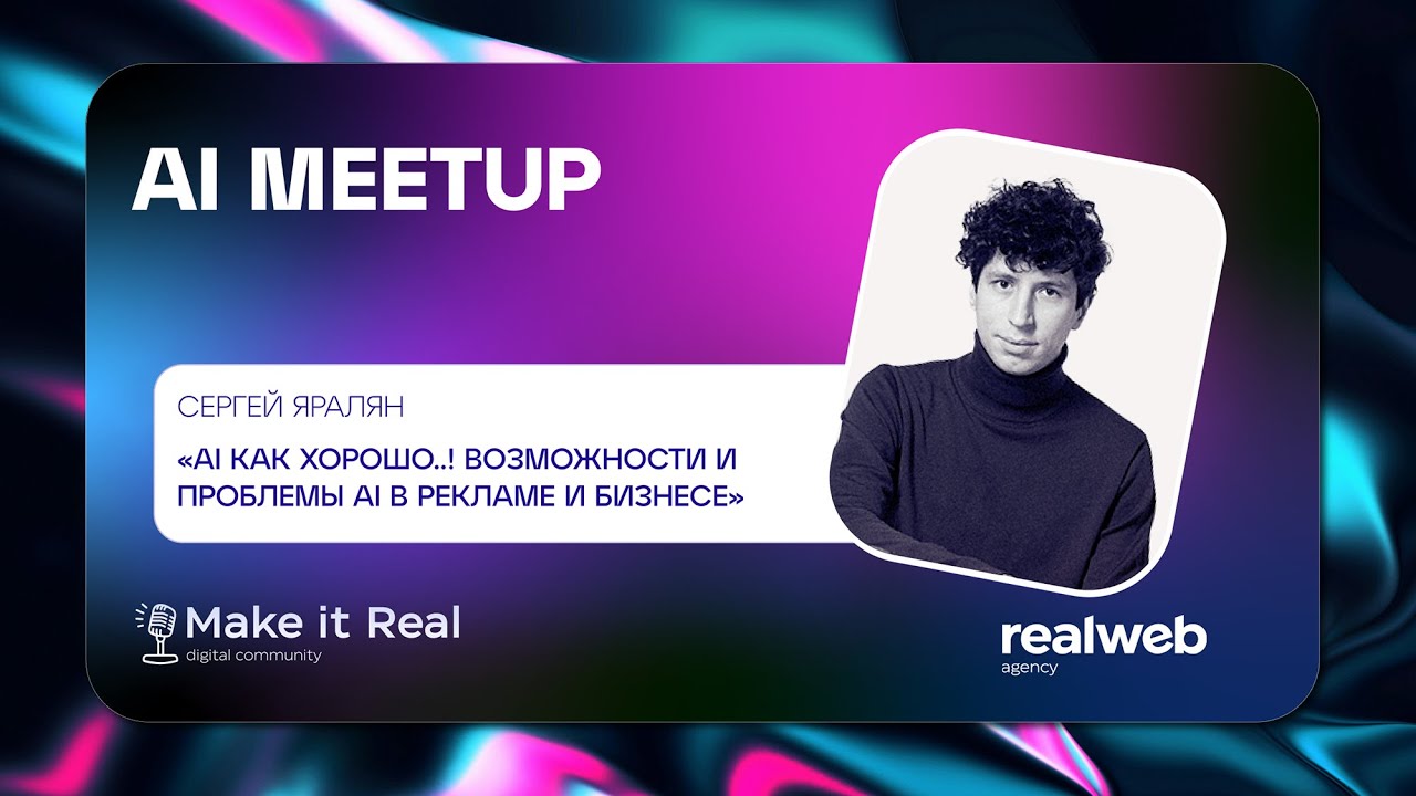 AI Meetup #10 | Сергей Яралян, Realweb | AI как хорошо! Возможности и проблемы AI в бизнесе