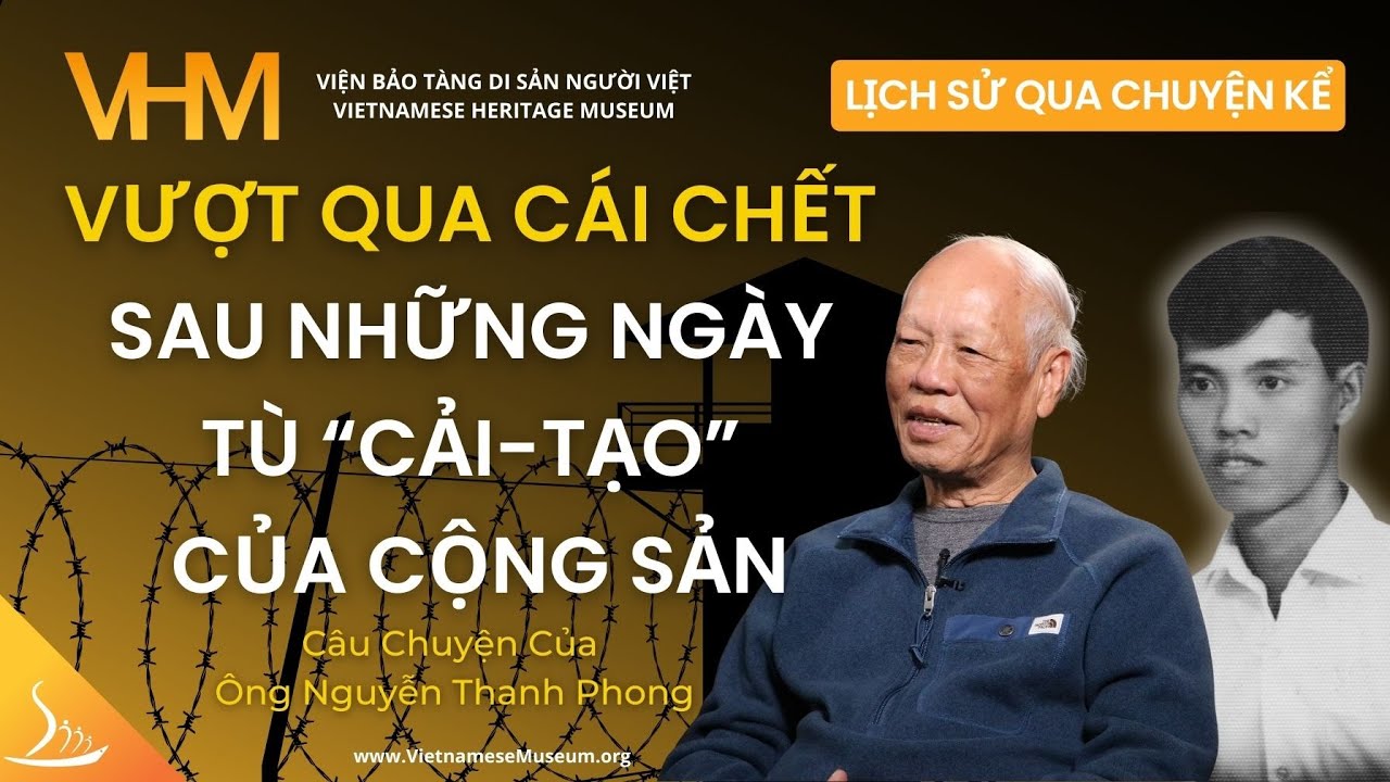 Vượt qua cái chết sau những ngày tù “Cải-Tạo” của cộng sản - Ông Nguyễn Thanh Phong #vhm
