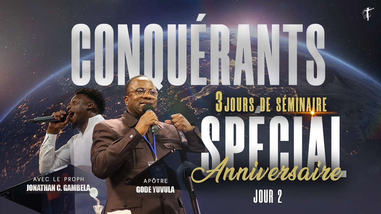 SPÉCIAL ANNIVERSAIRE - JOUR 2 - CONQUÉRANTS - Avec L'Apôtre. GODÉ YUVULA & Rev. JONATHAN C. GAMBELA