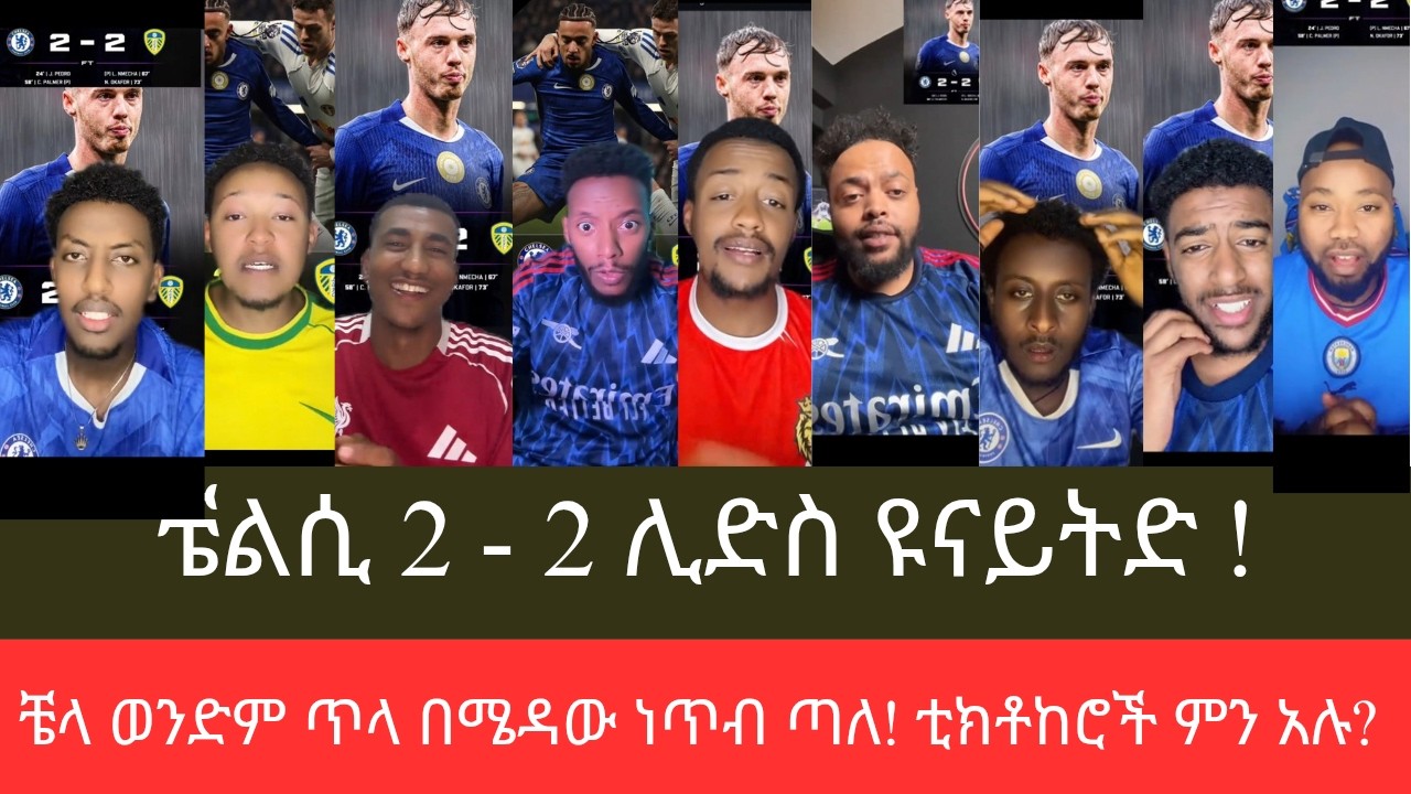 ቼልሲ በገዛ ሜዳው ነጥብ ጣለ፣ Chelsea 2 - 2 Leadse የታዋቂ ቲክቶከሮች ሪያክሽን