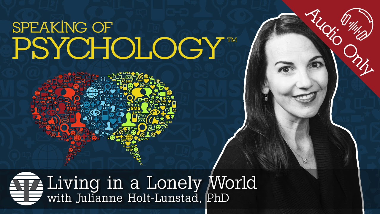 Living in a lonely world, with Julianne Holt-Lunstad, PhD | Speaking of Psychology