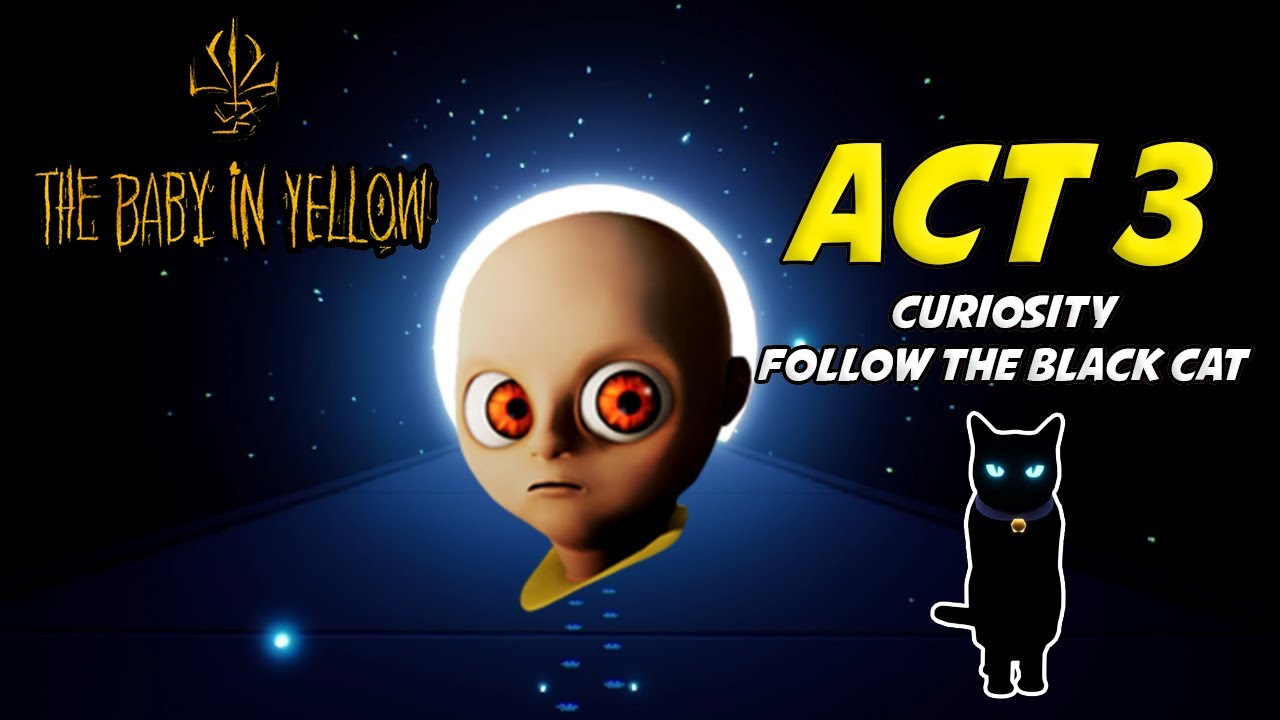ACT 3 Curiosity Follow the Black Cat - The Baby in Yellow