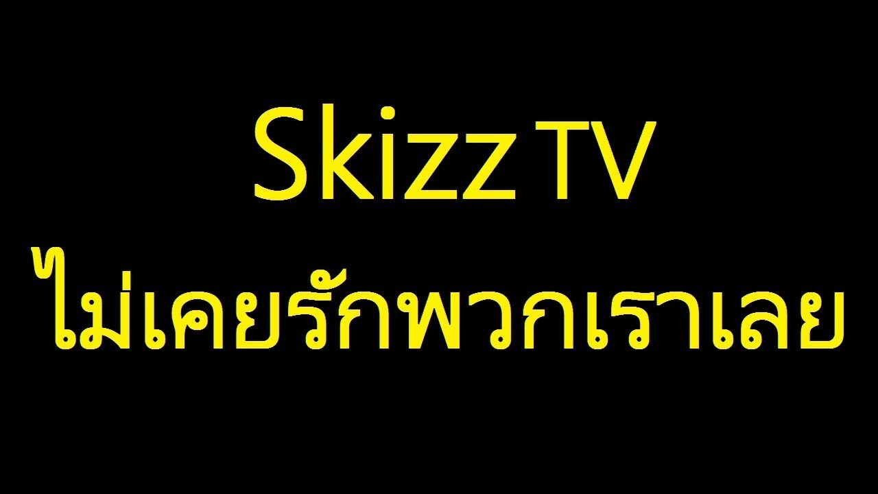 SkizzTV มันไม่เคยรักพวกเราเลย