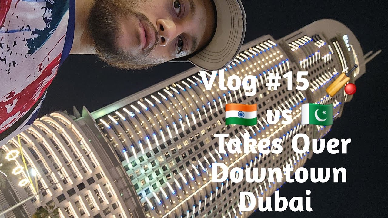 VLOG #15  🇮🇳vs🇵🇰 🏏 Takes Over Downtown Dubai 