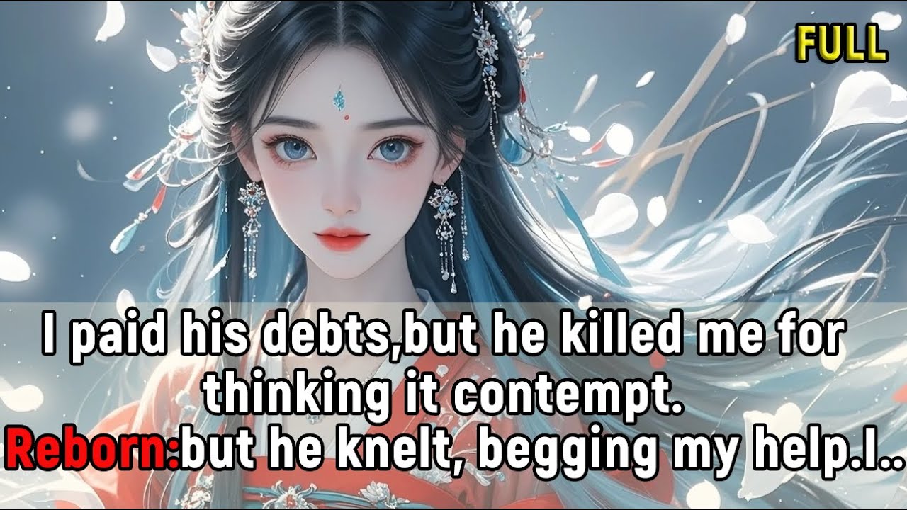 I paid his debts,but he killed me for thinking it contempt. Reborn:but he knelt, begging my help.I..