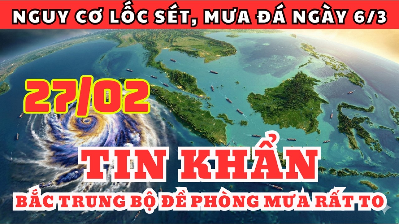 Dự Báo Thời Tiết Ngày 27/02 và 3 Ngày Tới | Không Khí Lạnh Tràn Về, Mưa Lớn Cao Điểm 6/3