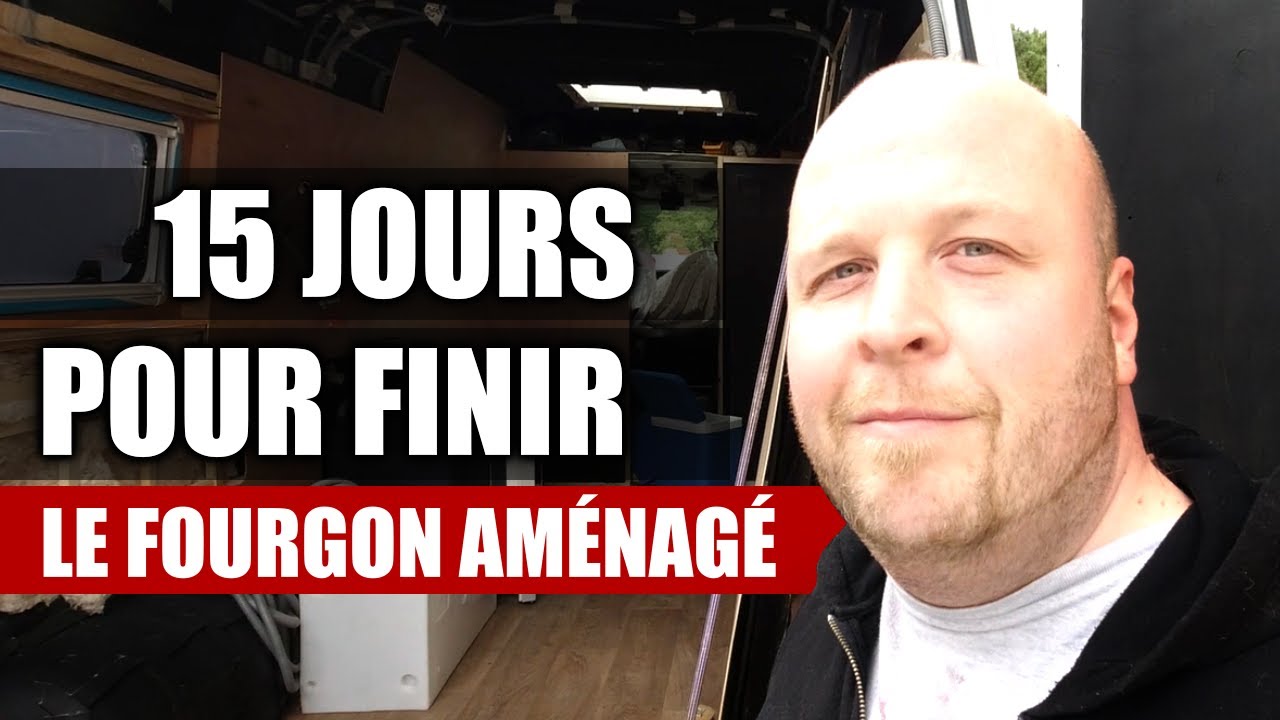 15 JOURS pour terminer les TRAVAUX DU FOURGON AMÉNAGÉ