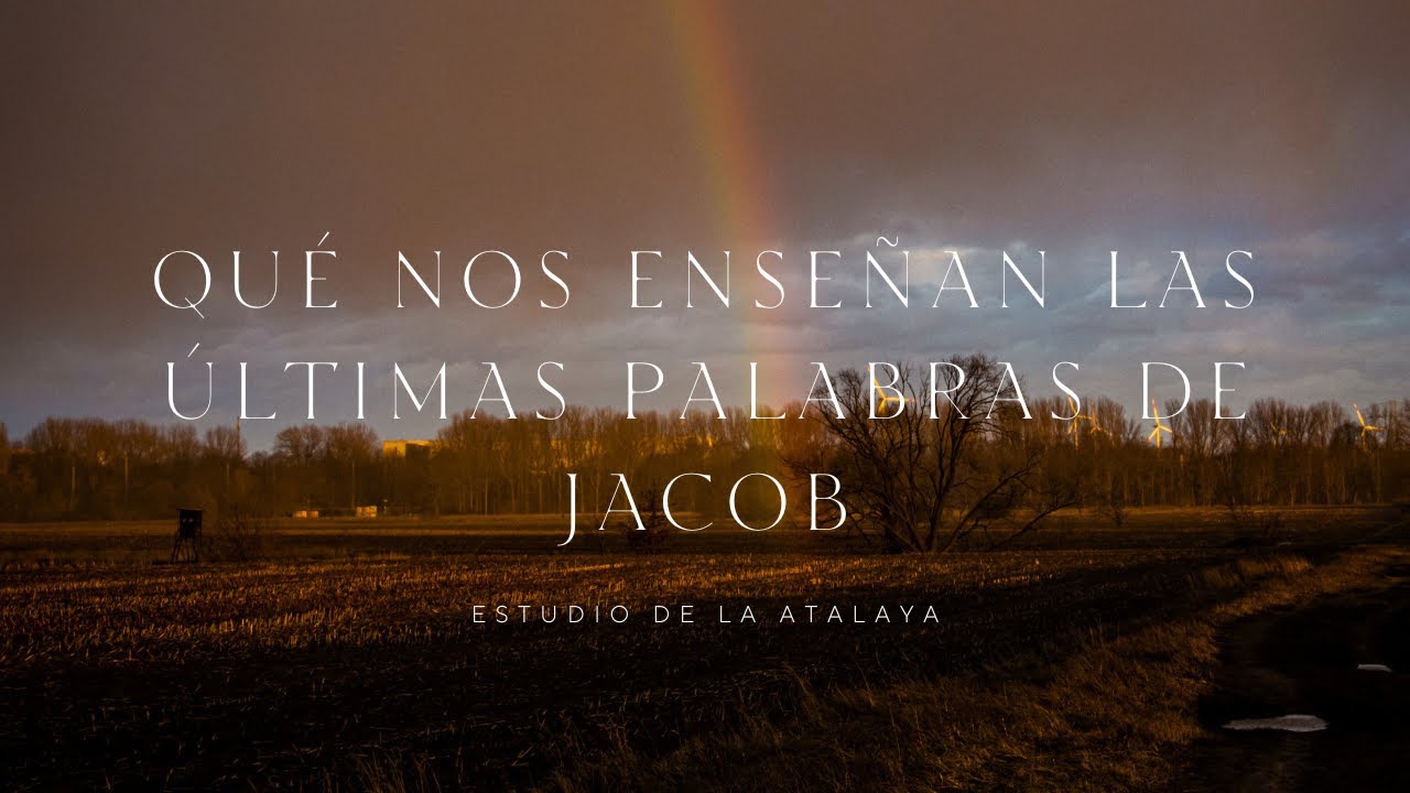 Estudio de la ATALAYA. QUÉ NOS ENSEÑAN LAS ÚLTIMAS PALABRAS DE JACOB.