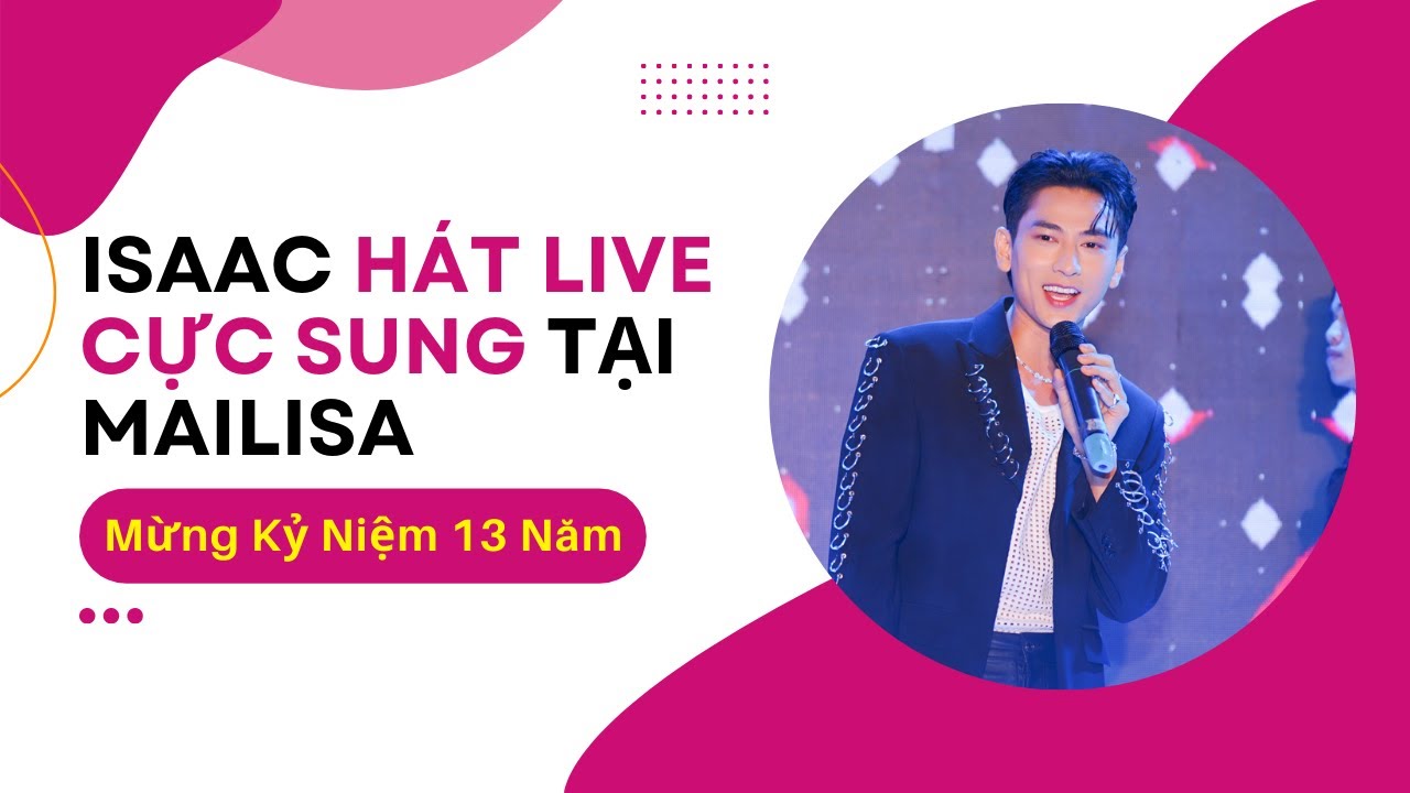 Isaac (365) H&Aacute;T LIVE CỰC HAY Mừng Kỷ Niệm 13 Năm Mailisa H&agrave; Nội 2022