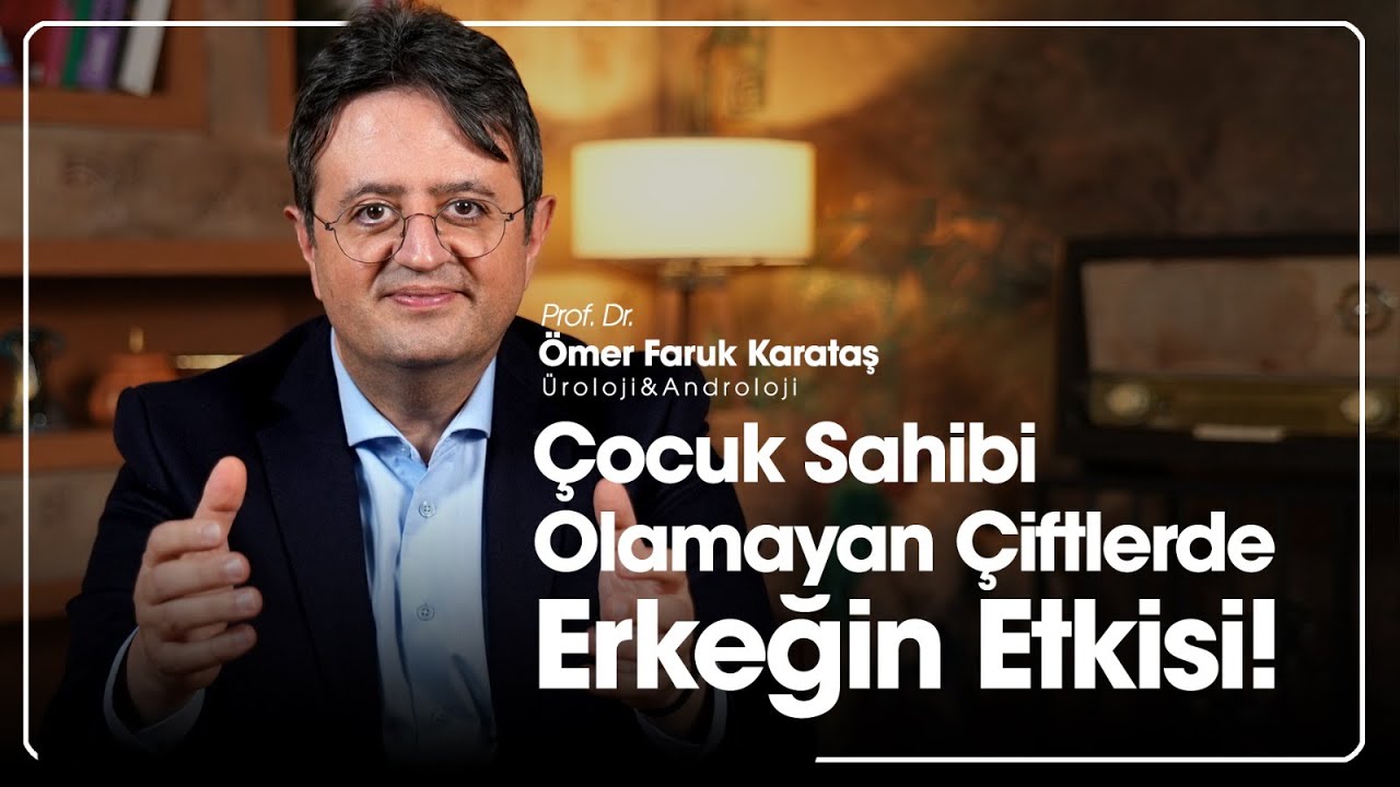 Çocuk Sahibi Olamayan Çiftlerde Erkeğin Etkisi! @Prof. Dr. Ömer Faruk Karataş