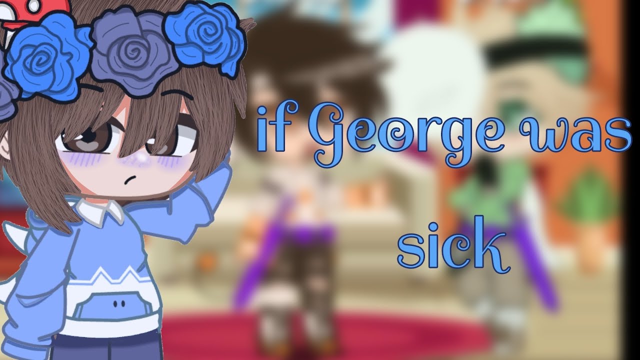 If George was sick | dnf | short ig | ~ Itz Foxy