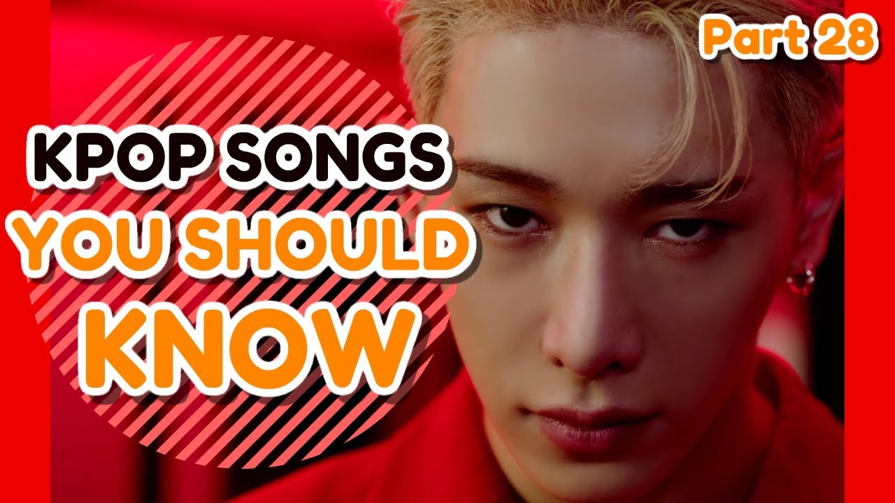 K-POP SONGS YOU SHOULD KNOW! (Part 28)