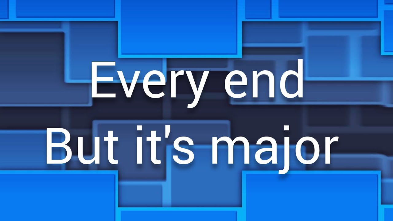 Every End but it's major (I DIDN'T MAKE THIS READ THE DESCRIPTION)