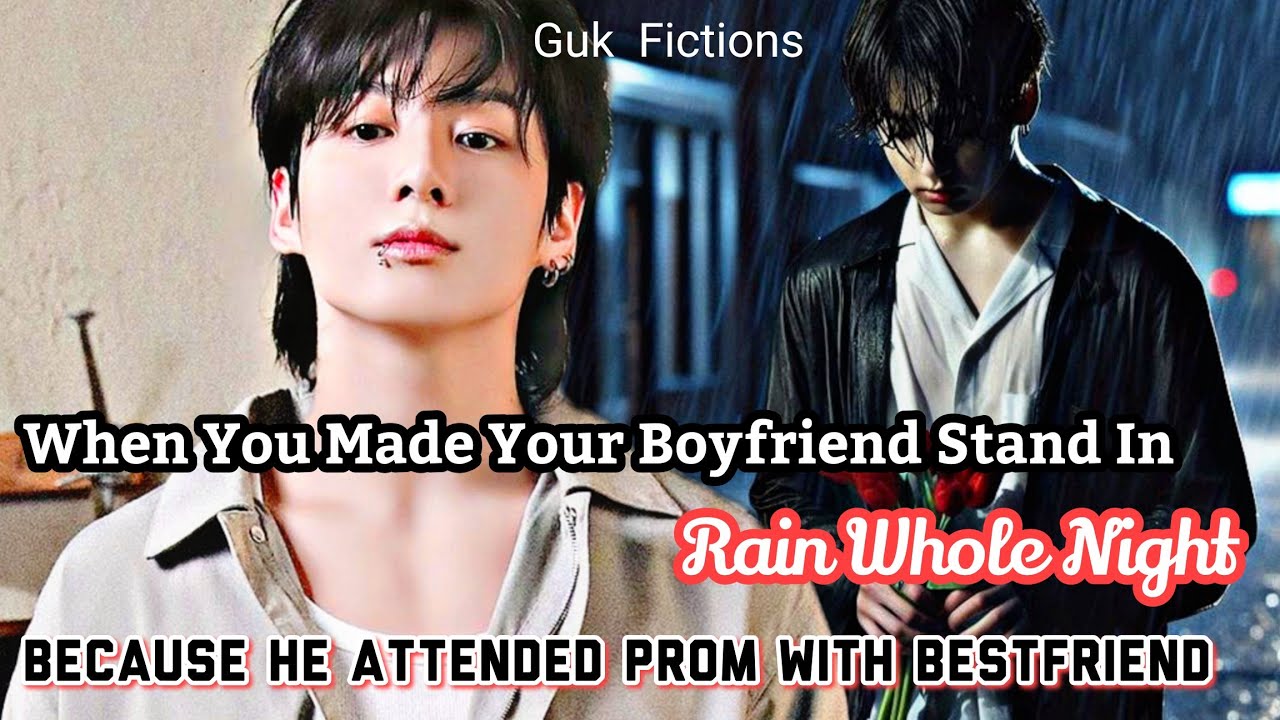 When You Made Your Boyfriend Stand In Rain Whole Night After He Attended Prom With His Bestfriend