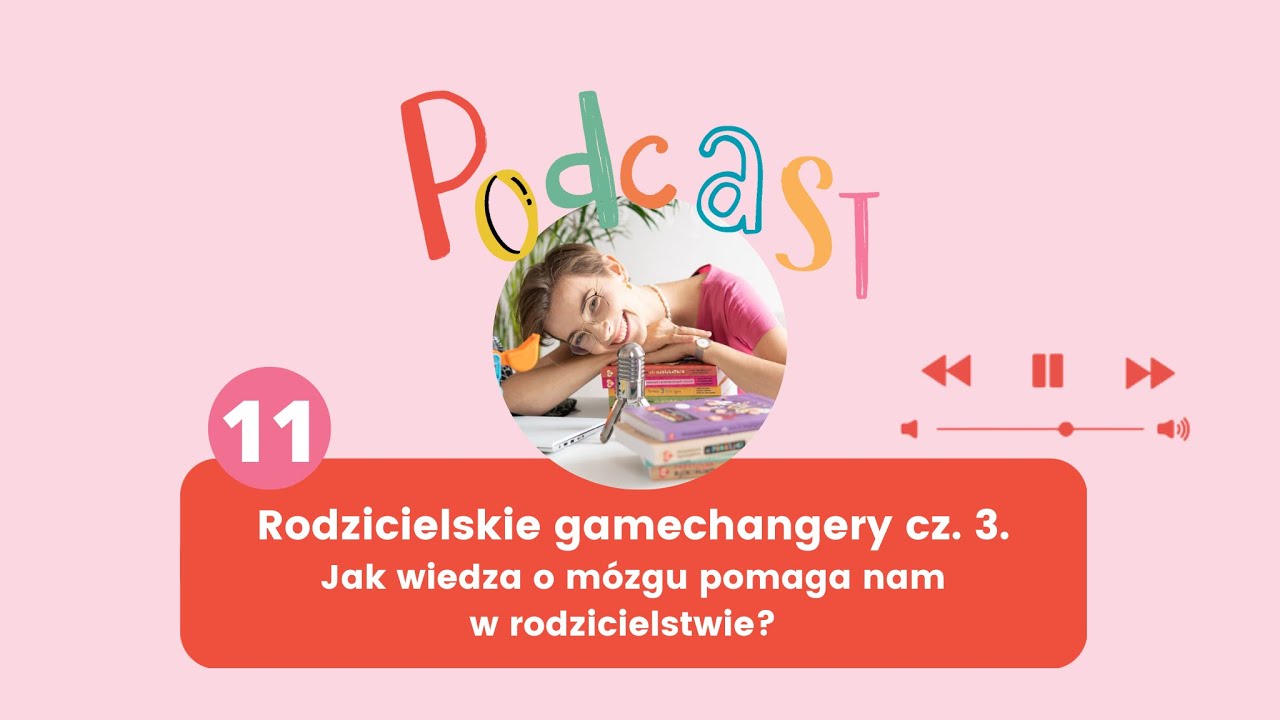 Rodzicielskie gamechangery cz. 3. Jak wiedza o mózgu pomaga nam w rodzicielstwie?