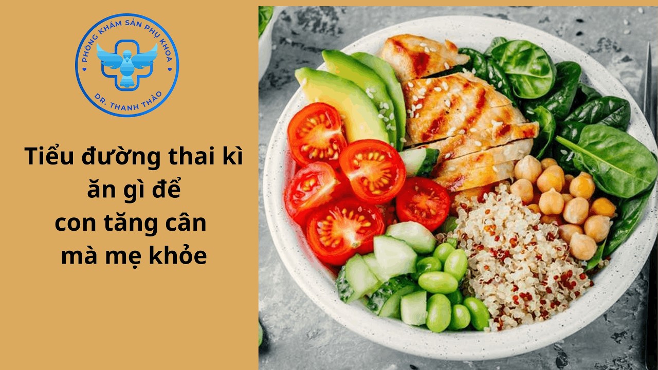 Tiểu đường thai kì ăn gì để con tăng cân mà mẹ khỏe
