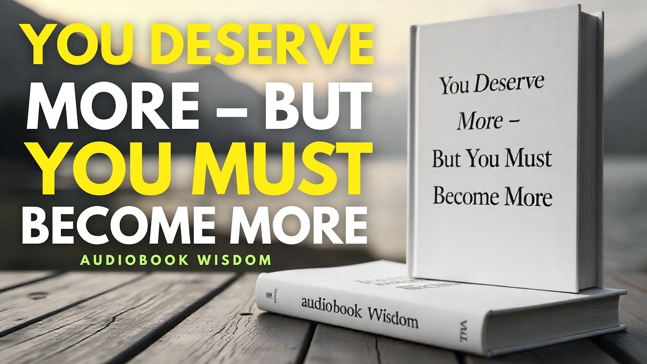 You Deserve More – But You Must Become More (Audiobook Wisdom)