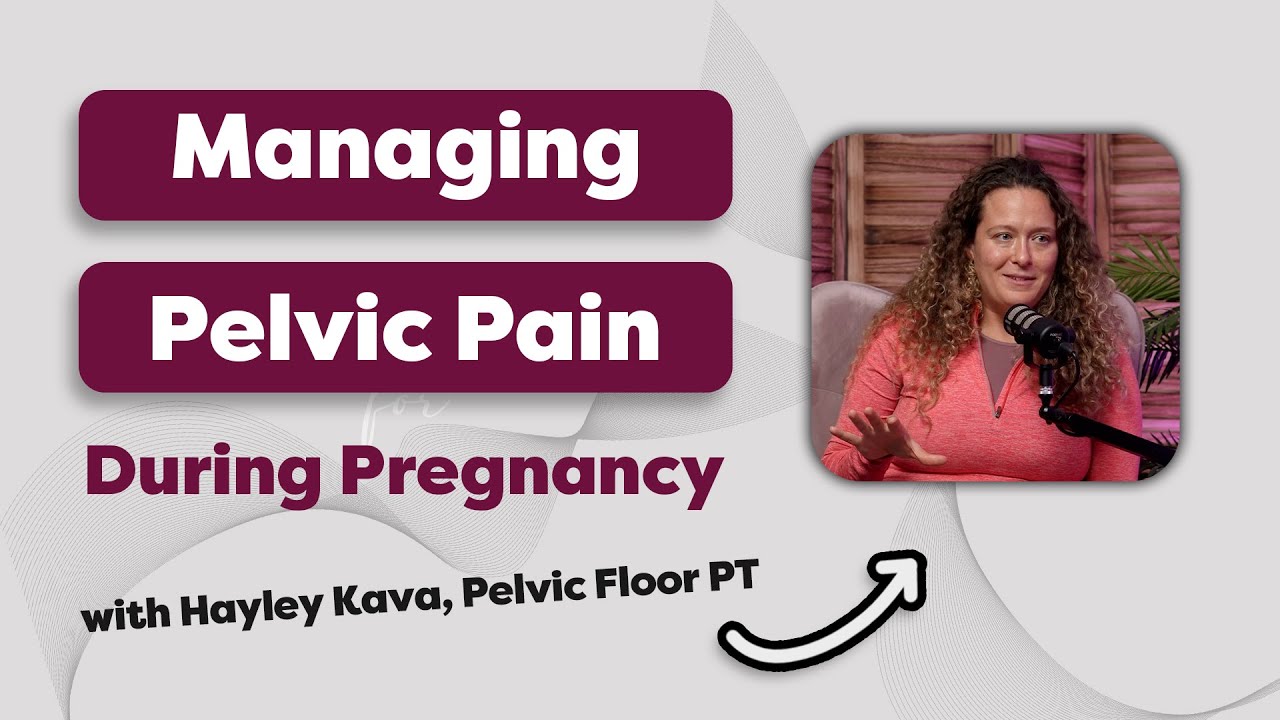 Managing Pelvic Pain During Pregnancy: Insights and Techniques with Hayley Kava, Pelvic Floor PT