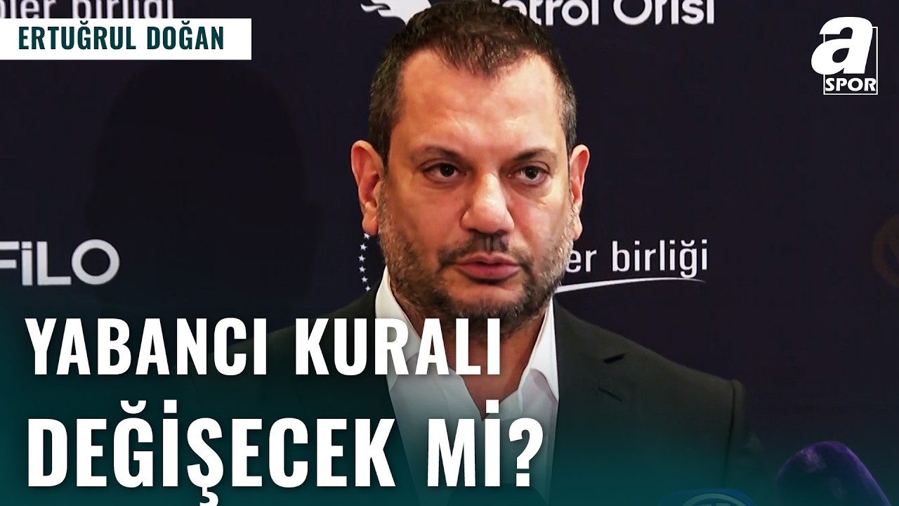Ertuğrul Doğan Açıkladı: Yabancı Kuralı Değişecek Mi?