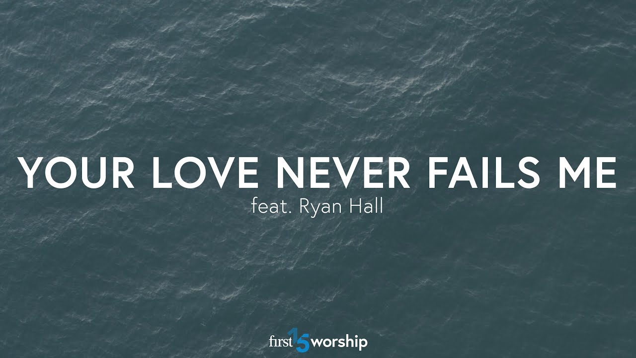 Your Love Never Fails Me (feat. Ryan Hall) – Lyric Video // First15 Worship