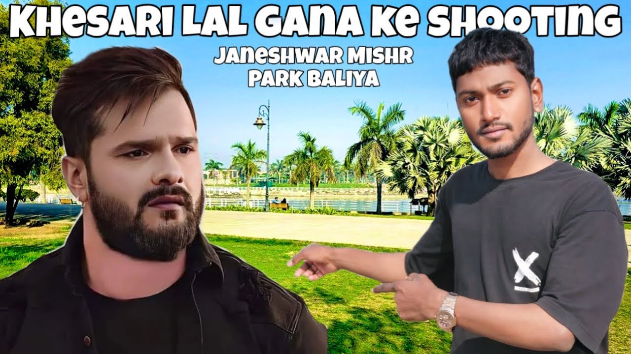 Khesari Lal Music Ka Shooting Janeshwar Mishra Park Ballia Uttar Pradesh ✨