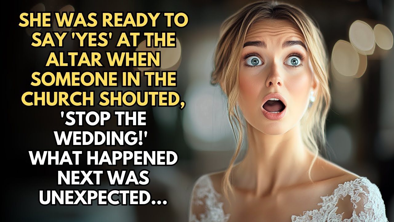 SHE WAS READY TO SAY 'YES' AT THE ALTAR WHEN SOMEONE IN THE CHURCH SHOUTED, 'STOP THE WEDDING!'...