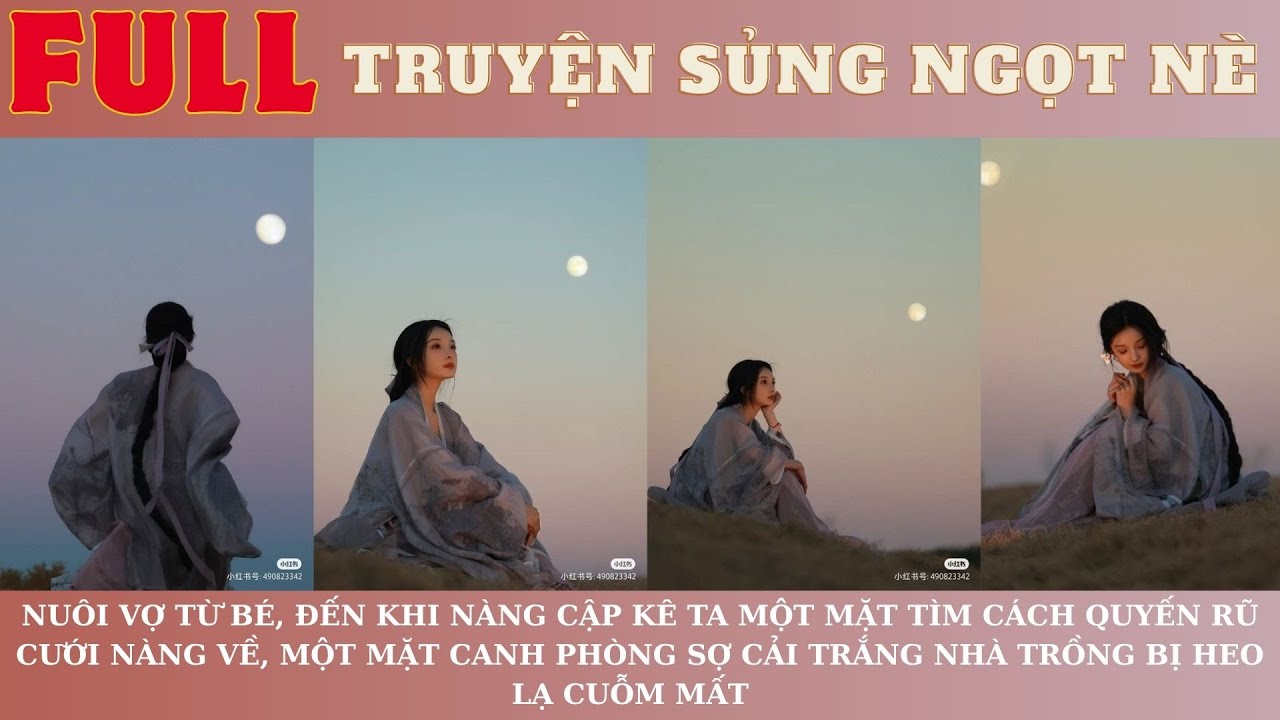 57.NUÔI VỢ TỪ BÉ,ĐẾN KHI NÀNG CẬP KÊ TA TÌM CÁCH QUYẾN RŨ CƯỚI VỀ, MỘT MẶT CANH PHÒNG SỢ BỊ CUỖM MẤT