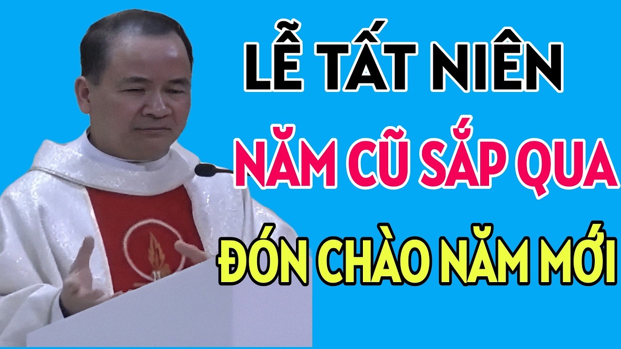 LỄ GIAO THỪA - NĂM CŨ SẮP QUA , ĐÓN MỪNG NĂM MỚI. BÀI GIẢNG HAY NHẤT CỦA CHA TĨNH