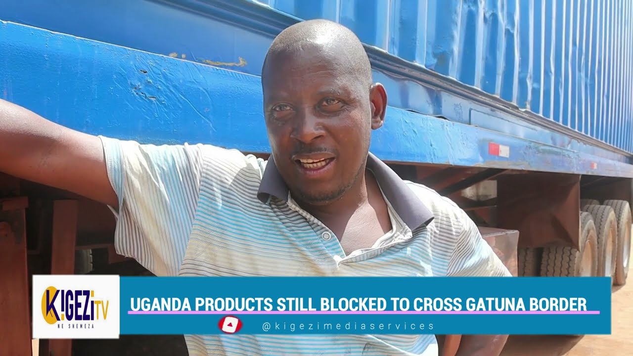 #KIGEZI||| UGANDAN GOODS STILL BLOCKED BY RWANDA AT KATUNA BORDER DESPITE JANUARY REOPENING.