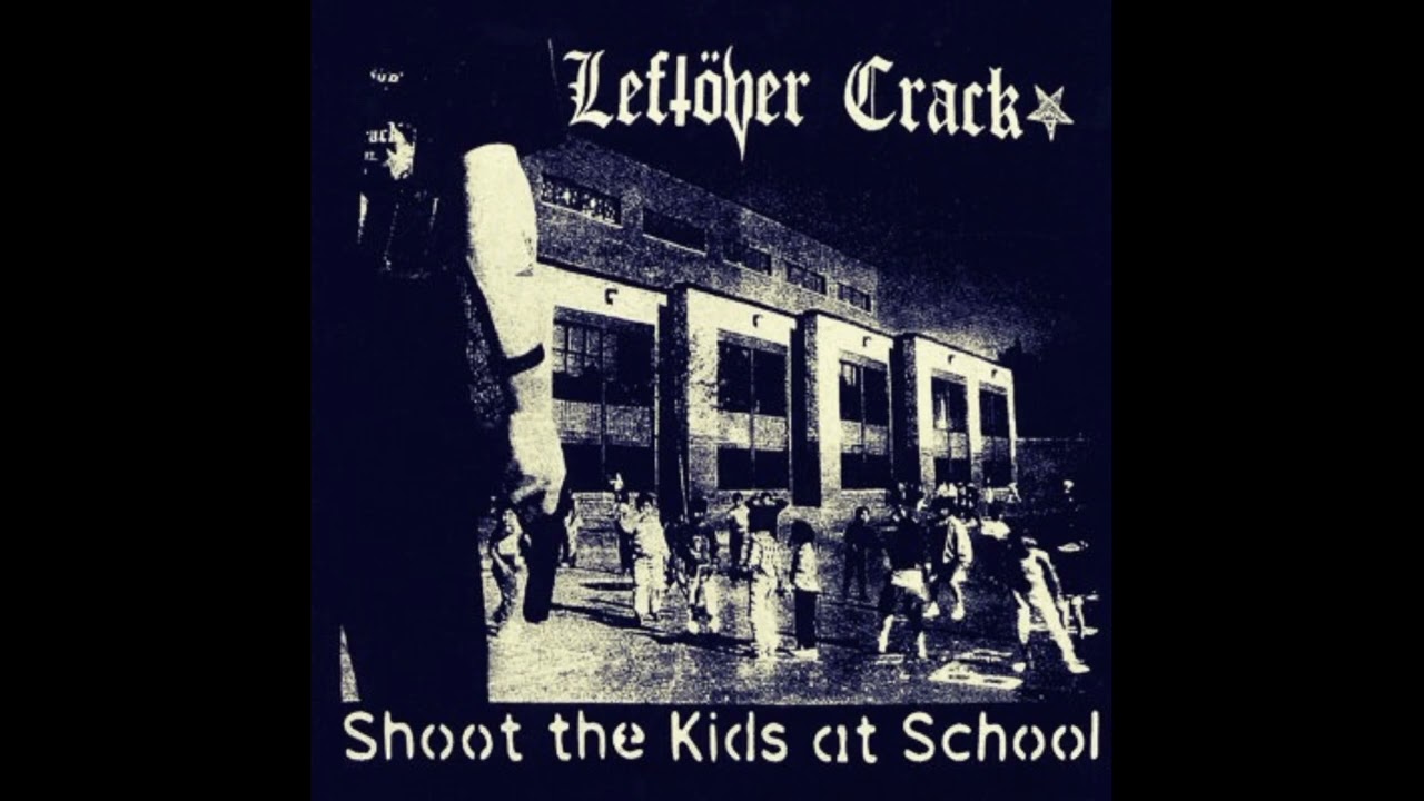 Leftöver Crack - Shoot The Kids At School (Full Album)