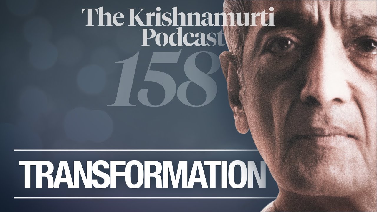 The Krishnamurti Podcast - Ep. 158 - Krishnamurti on Transformation