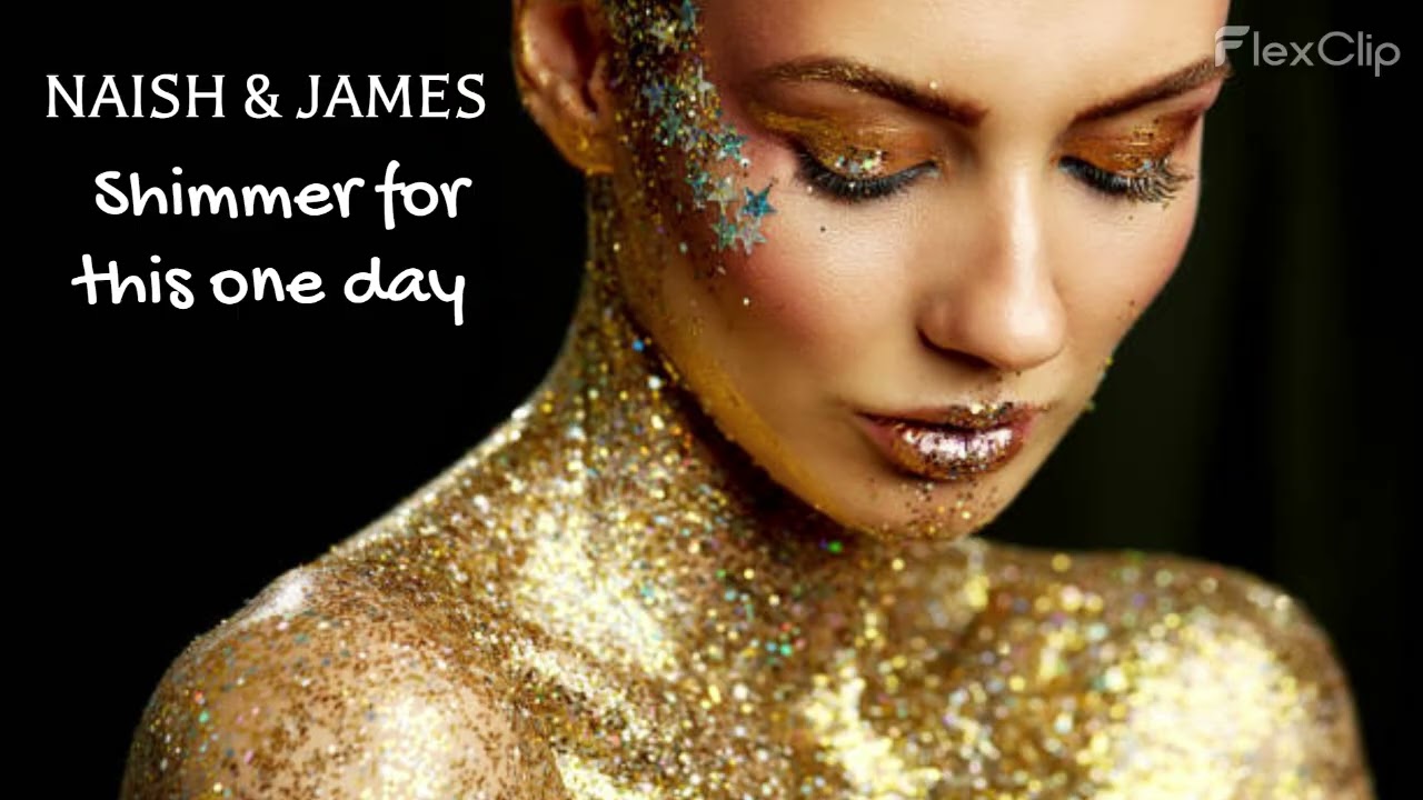 Shimmer for this one day  Naish & James