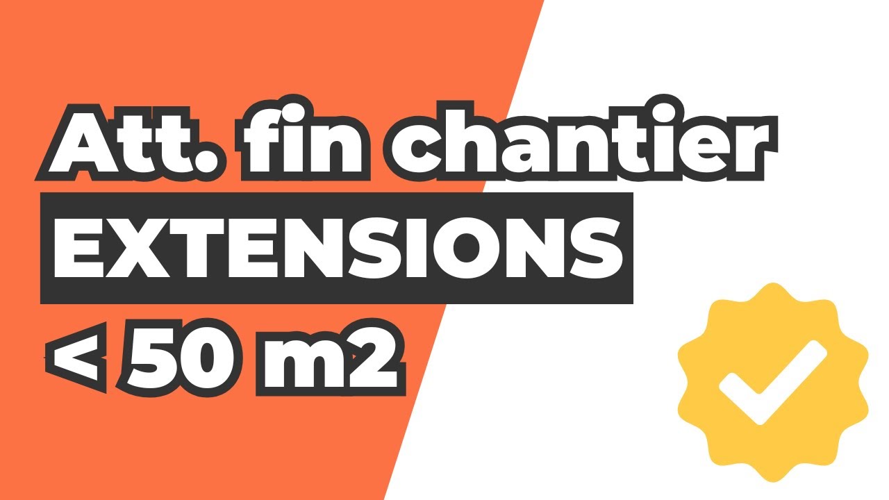 Attestation fin de travaux & extension RE2020 inf. 50 m&sup2; : Ce que vous devez absolument savoir !