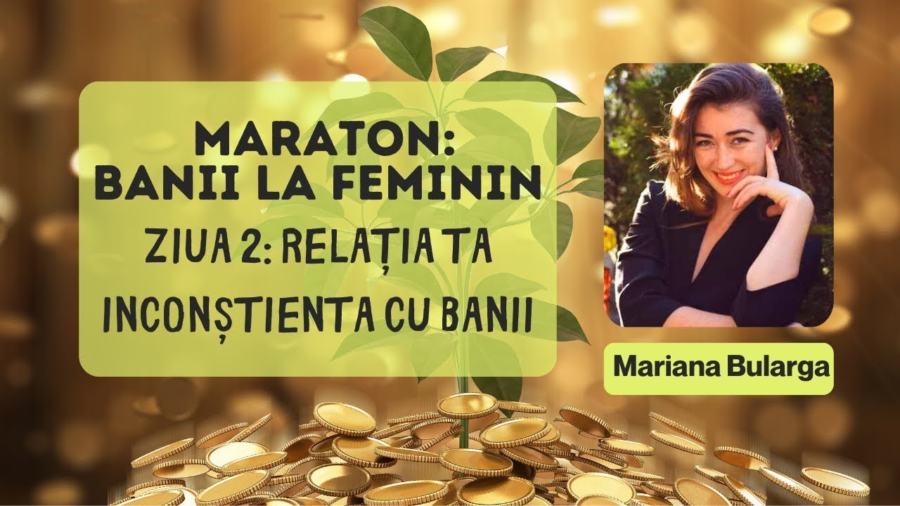 Ziua 2 - Mariana Bularga - Relația ta inconștienta cu banii - Maratonul Online: Banii la Feminin