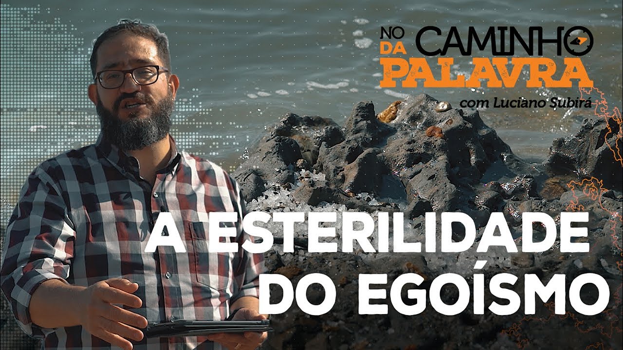 [NCDP] A ESTERILIDADE DO EGOÍSMO - Luciano Subirá